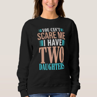 You Can't Scare Me I Have Two Daughters Men Women  Sweatshirt