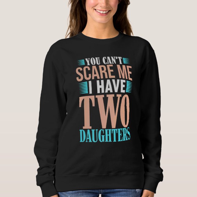 You Can't Scare Me I Have Two Daughters Men Women  Sweatshirt (Front)