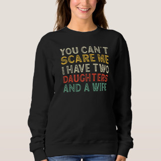 You Can't Scare Me I Have Two Daughters Men Women  Sweatshirt