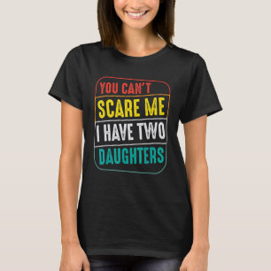 You Can't Scare Me I Have Two Daughters Men Women T-Shirt