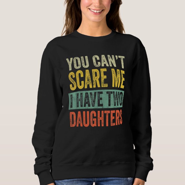 You Can't Scare Me I Have Two Daughters  Mom Dad J Sweatshirt (Front)