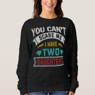 You Cant Scare Me I Have Two Daughters Mother's Da Sweatshirt