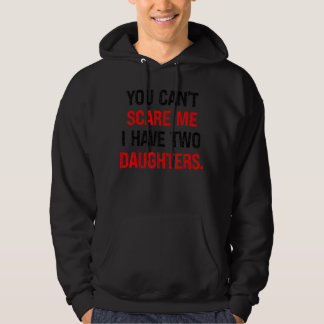 You Can't Scare Me I Have Two Daughters  Mum Dad J Hoodie