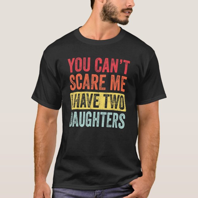 You Can't Scare Me I Have Two Daughters Retro   Da T-Shirt (Front)