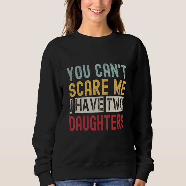You Can't Scare Me I Have Two Daughters Retro  Dad Sweatshirt (Front)