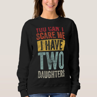 You Can't Scare Me I Have Two Daughters Retro  Dad Sweatshirt