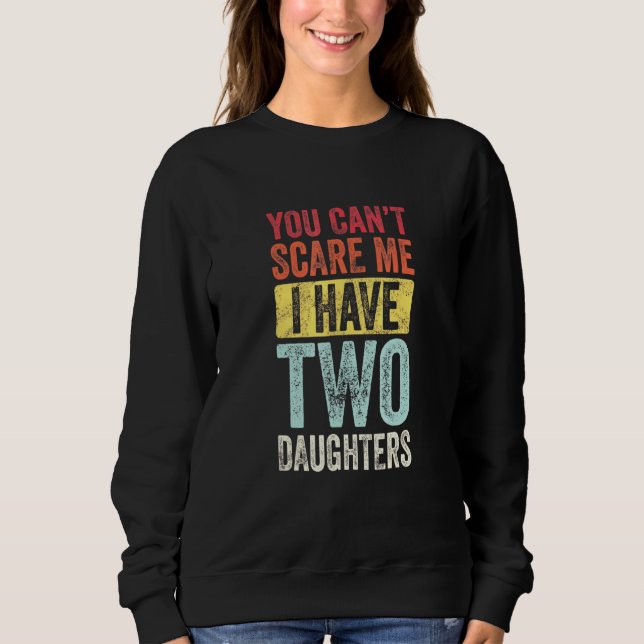You Cant Scare Me I Have Two Daughters Retro Dad Sweatshirt (Front)