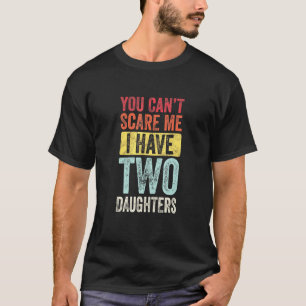 You Cant Scare Me I Have Two Daughters Retro Dad T-Shirt