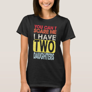 You Cant Scare Me I Have Two Daughters Retro Dad   T-Shirt