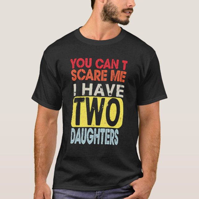 You Can't Scare Me I Have Two Daughters Retro  Dad T-Shirt (Front)