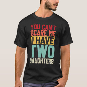 You Cant Scare Me I Have Two Daughters Retro Dadmo T-Shirt