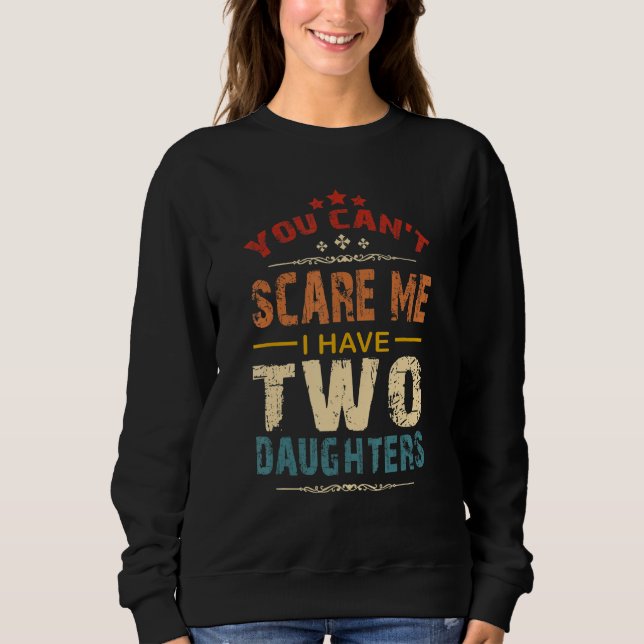You Can't Scare Me I Have Two Daughters Retro Funn Sweatshirt (Front)