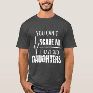 You Cant Scare Me I Have Two Daughters T Mens T-Shirt