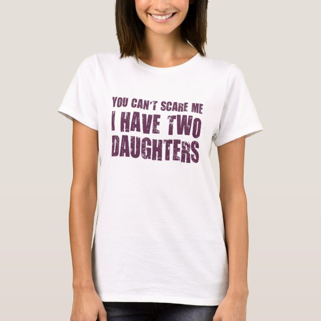 You Can't Scare Me I Have Two Daughters T-Shirt (Front)