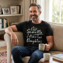 You Can't Scare Me I Have Two Daughters T-shirt