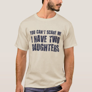 You Can't Scare Me I Have Two Daughters T-Shirt