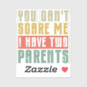 You Can't Scare Me I Have Two parents
