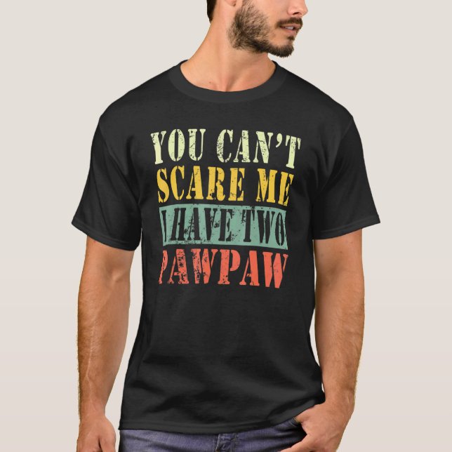 You Cant Scare Me I Have Two Pawpaw T-Shirt (Front)
