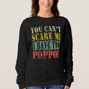 You Cant Scare Me I Have Two Poppop Sweatshirt