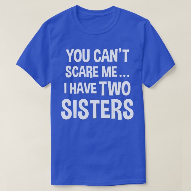 You Can't Scare Me, I Have Two Sisters  T-Shirt (Design Front)