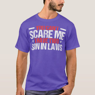 You Can't Scare Me I Have Two Son In Laws Family  T-Shirt