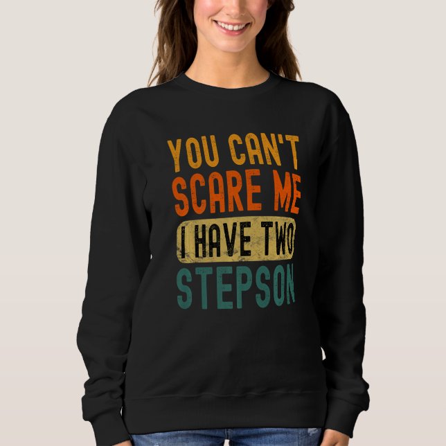 You Can't Scare Me I Have Two Stepson Funny Dad Pr Sweatshirt (Front)