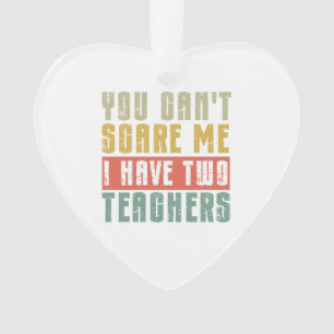 You Can't Scare Me I Have Two teachers Ornament
