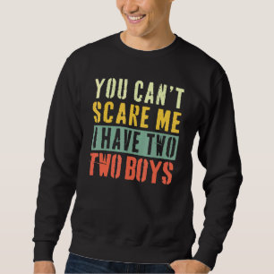 You Cant Scare Me I Have Two Two Boys Sweatshirt