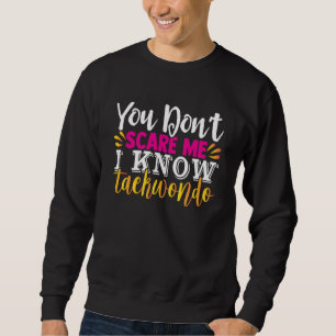 You Can't Scare Me I Know Taekwondo  Men Women Jok Sweatshirt