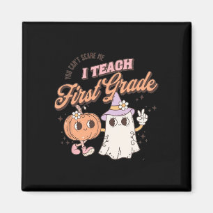 You Can't Scare Me I Teach First Grade Teacher Hal Magnet