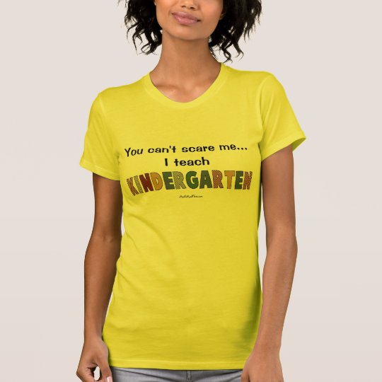 You Can't Scare Me...I Teach Kindergarten T-Shirt