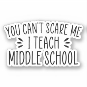 You Can't Scare Me, I Teach Middle School