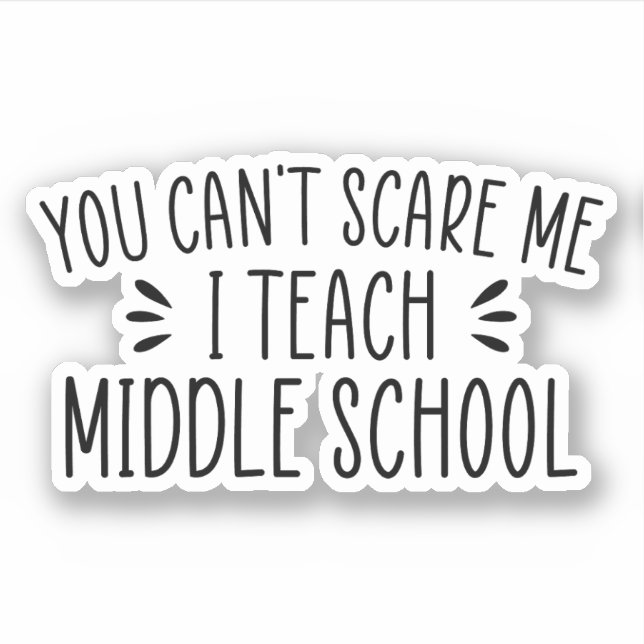 You Can't Scare Me, I Teach Middle School (Front)