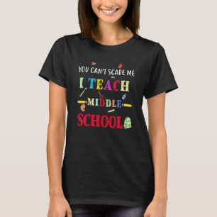 You Can't Scare Me I Teach Middle School Teacher T-Shirt