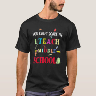 You Can't Scare Me I Teach Middle School  Teacher T-Shirt