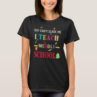 You Can't Scare Me I Teach Middle School  Teacher T-Shirt