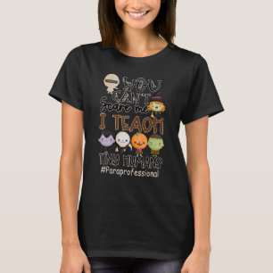 You Can't Scare Me I Teach Tiny Human Paraprofessi T-Shirt