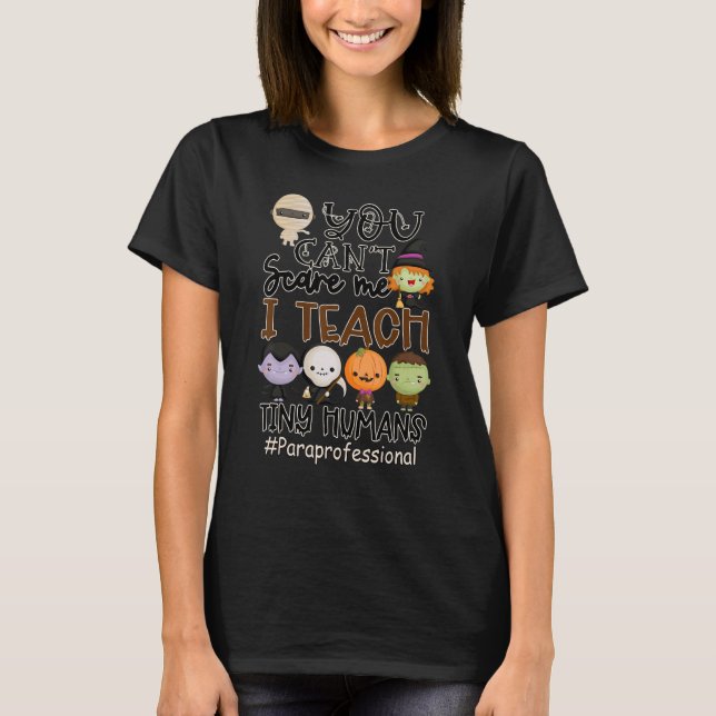 You Can't Scare Me I Teach Tiny Human Paraprofessi T-Shirt (Front)