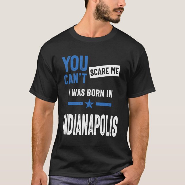 You Can't Scare Me I Was Born In Indianapolis T-Shirt (Front)