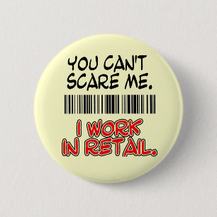 YOU CAN'T SCARE ME. I WORK IN RETAIL. 6 CM ROUND BADGE