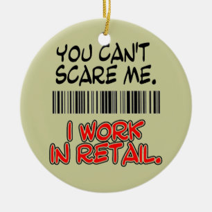 YOU CAN'T SCARE ME. I WORK IN RETAIL. CERAMIC TREE DECORATION