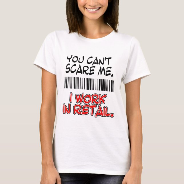 YOU CAN'T SCARE ME. I WORK IN RETAIL. T-Shirt (Front)
