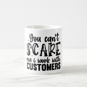 You Can't Scare Me, I Work With Customers Mug