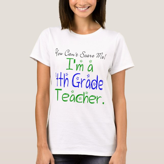 You Can't Scare Me I'm a 4th Grade Teacher Funny T-Shirt (Front)