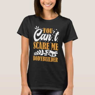 You Can't Scare Me I'm A Bodybuilder Funny Workout T-Shirt