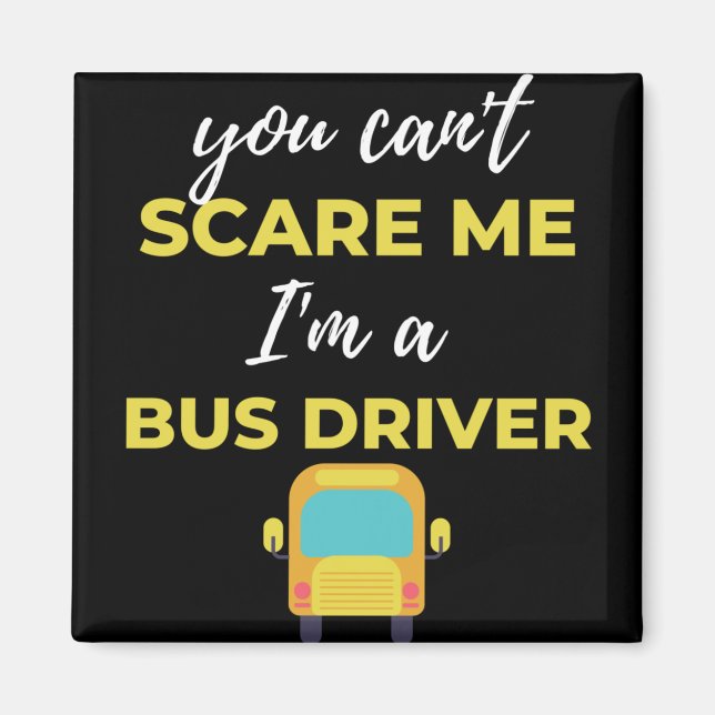 You Can't Scare Me I'm A Bus Driver Magnet (Front)