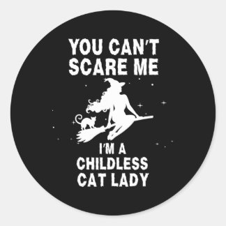 You Can't Scare Me I'm A Childless Cat Lady Witch  Classic Round Sticker