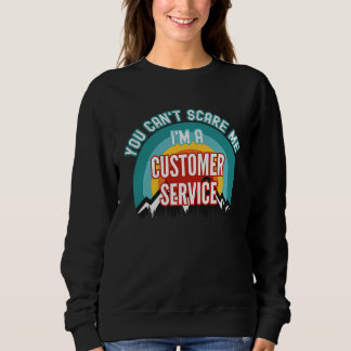 You Can't Scare Me I'm A Customer Service Represen Sweatshirt