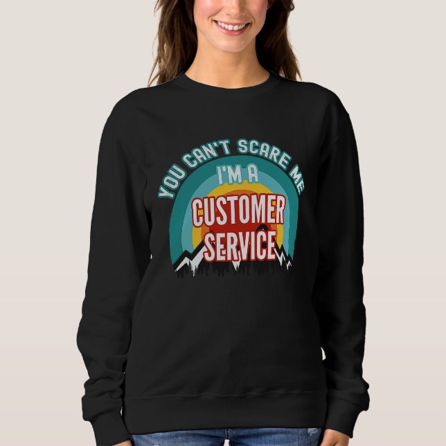 You Can't Scare Me I'm A Customer Service Represen Sweatshirt (Front)