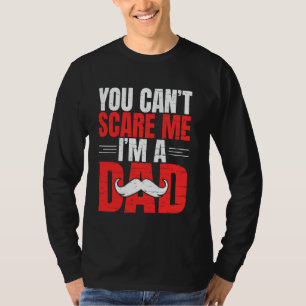You cant scare me im a Dad T-Shirt